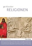50 Klassiker - Religionen: Glaubenslehre von Abraham bis Zarathustra
