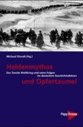 Heldenmythos und Opfertaumel. Der Zweite Weltkrieg und seine Folgen im deutschen Geschichtsdiskurs