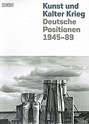 Kunst und Kalter Krieg. Deutsche Positionen 1945-89 - Katalog zur gleichnamigen Ausstellung Los Angeles, Nürnberg, Berlin, 2009-2010