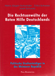 Die Rechtsanwälte der Roten Hilfe Deutschlands: Politische Strafverteidiger in der Weimarer Republik - Geschichte und Biografien