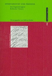 Spontaneität und Prozess: Zur Gegenwärtigkeit kritischer Theorie. Festschrift für Ulrich Sonnemann