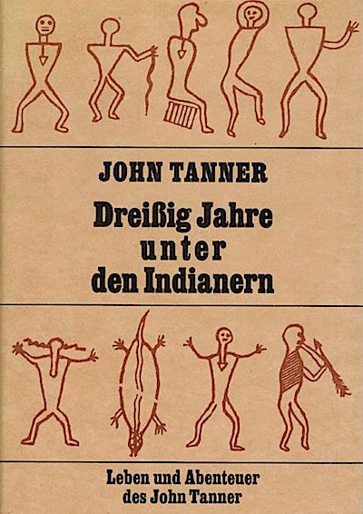 Dreissig Jahre unter den Indianern. Leben und Abenteuer des John Tanner