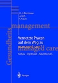 Vernetzte Praxen auf dem Weg zu managed care : Aufbau - Ergebnisse - Zukunftsvision